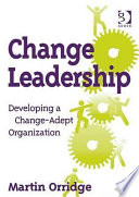 Change leadership : developing a change-adept organization / Martin Orridge.