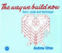 The way we build now : form, scale and technique / Andrew Orton ; illustrated by Michael L. C. Ong.