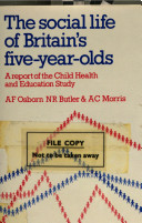 The social life of Britain's five-year-olds : a report of the Child Health and Education Study / A.F. Osborn, N.R. Butler and A.C. Morris.