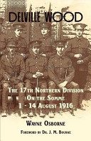 Delville Wood : the 17th (Northern) Division on the Somme, 1 to 14 August 1916 / Wayne Osborne.