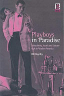 Playboys in paradise : masculinity, youth and leisure-style in modern America / Bill Osgerby.