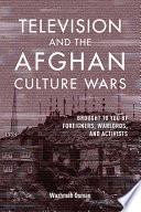 Television and the Afghan culture wars brought to you by foreigners, warlords, and activists / Wazhmah Osman.