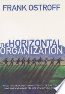The horizontal organization : what the organization of the future looks like and how it delivers value to customers / Frank Ostroff.