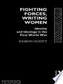 Fighting forces, writing women : identity and ideology in the First World War / Sharon Ouditt.
