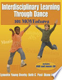 Interdisciplinary learning through dance : 101 moventures / Lynnette Young Overby, Beth C. Post, Diane Newman.