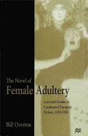 The novel of female adultery : love and gender in continental European fiction, 1830-1900 / Bill Overton.