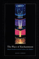 The place of enchantment : British occultism and the culture of the modern / Alex Owen.