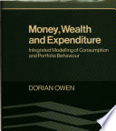 Money, wealth and expenditure : integrated modelling of consumption and portfolio behaviour / Dorian Owen.
