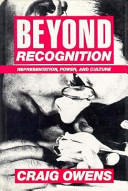 Beyond recognition : representation, power, and culture / Craig Owens ; edited by Scott Bryson ... [et al.].