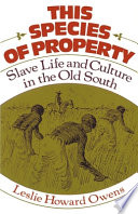This species of property : slave life and culture in the Old South / (by) Leslie Howard Owens.