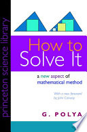 How to solve it : a new aspect of mathematical method / G. Polya ; with a new foreword by John H. Conway.