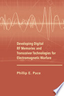 Developing digital RF memories and transceiver technologies for electromagnetic warfare Phillip E. Pace.