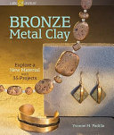 Bronze metal clay : explore a new material with 35 projects / Yvonne M. Padilla.