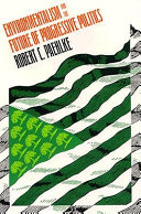 Environmentalism and the future of progressive politics / Robert C. Paehlke.