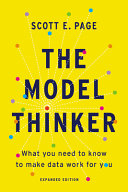 The model thinker : what you need to know to make data work for you / Scott E. Page.