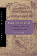 Magic in the cloister : pious motives, illicit interests, and occult approaches to the medieval universe / Sophie Page.