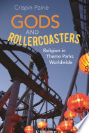 Gods and rollercoasters religion in theme parks worldwide / Crispin Paine.