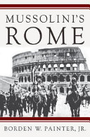 Mussolini's Rome : rebuilding the Eternal City / Borden W. Painter, Jr.
