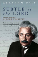 'Subtle is the Lord' : the science and the life of Albert Einstein / Abraham Pais.
