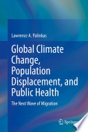 Global climate change, population displacement, and public health the next wave of migration / Lawrence A. Palinkas.