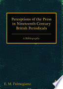 Perceptions of the press in nineteenth-century British periodicals : a bibliography / E.M. Palmegiano.