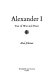 Alexander I : Tsar of war and peace / (by) Alan Palmer.