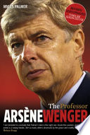 The professor : Arsene Wenger at Arsenal / Myles Palmer.