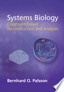 Systems biology : constraint-based reconstruction and analysis / Bernhard O. Palsson, Department of Bioengineering, University of California at San Diego, USA.