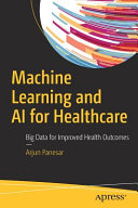 Machine learning and AI for healthcare : big data for improved health outcomes / Arjun Panesar.