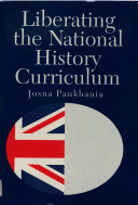 Liberating the national history curriculum / Josna Pankhania.