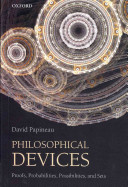 Philosophical devices : proofs, probabilities, possibilities, and sets / David Papineau.