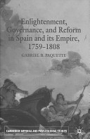 Enlightenment, governance and reform in Spain and its empire, 1759-1808 / Gabriel Paquette.