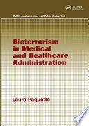 Bioterrorism in medical and healthcare administration / Laure Paquette.