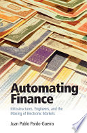 Automating finance : infrastructures, engineers, and the making of electronic markets / Juan Pablo Pardo-Guerra.