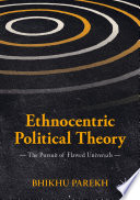 Ethnocentric political theory the pursuit of flawed universals / Bhikhu Parekh.