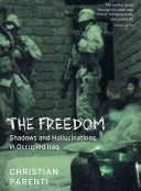 The freedom : shadows and hallucinations in occupied Iraq / Christian Parenti.