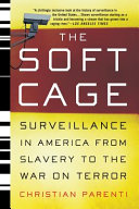 The soft cage : surveillance in America, from slavery to the war on terror / Christian Parenti.