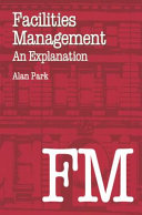 Facilities management : an explanation / Alan Park.