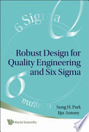 Robust design for quality engineering and Six Sigma / by Sung H. Park, Jiju Antony.