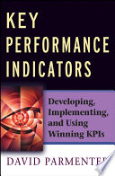 Key Performance Indicators (KPI) : Developing, Implementing,and Using Winning KPIs