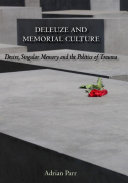 Deleuze and memorial culture : desire, singular memory and the politics of trauma / Adrian Parr.