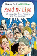 Read my lips : a treasury of the things politicians wish they hadn't said / Matthew Parris, Phil Mason.