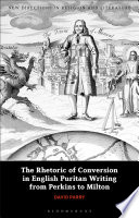The rhetoric of conversion in English Puritan writing from Perkins to Milton / David Parry.