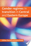 Gender regimes in transition in Central and Eastern Europe / Gillian Pascall and Anna Kwak.