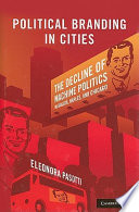 Political branding in cities : the decline of machine politics in Bogota, Naples, and Chicago / Eleonora Pasotti.