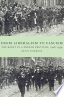 From liberalism to fascism : the Right in a French province, 1928-1939 / Kevin Passmore.