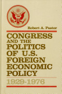 Congress and the politics of U.S. foreign economic policy 1929-1976 / Robert A. Pastor.