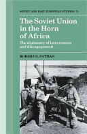 The Soviet Union in the Horn of Africa : the diplomacy of intervention and disengagement / Robert G. Patman.