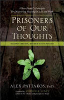 Prisoners of our thoughts : Viktor Frankl's principles for discovering meaning in life and work / Alex Pattakos.