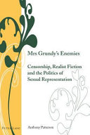 Mrs Grundy's enemies : censorship, realist fiction and the politics of sexual representation / Anthony Patterson.